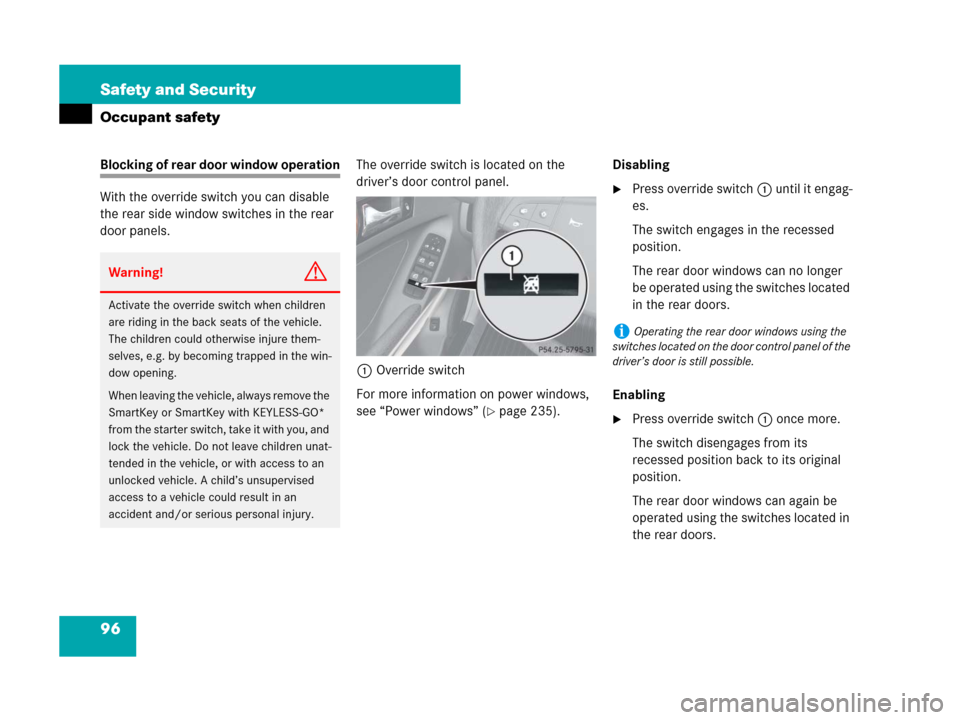 MERCEDES-BENZ ML63AMG 2008 W164 Owners Manual 96 Safety and Security
Occupant safety
Blocking of rear door window operation
With the override switch you can disable 
the rear side window switches in the rear 
door panels.The override switch is lo