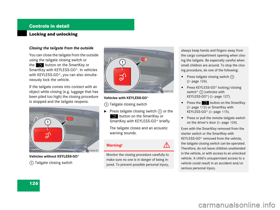 MERCEDES-BENZ GL450 2008 X164 Owners Manual 126 Controls in detail
Locking and unlocking
Closing the tailgate from the outside
You can close the tailgate from the outside
using the tailgate closing switch or
theŠbutton on the SmartKey or
Sm MERCEDES-BENZ GL450 2008 X164 Owners Manual 126 Controls in detail
Locking and unlocking
Closing the tailgate from the outside
You can close the tailgate from the outside
using the tailgate closing switch or
theŠbutton on the SmartKey or
Sm