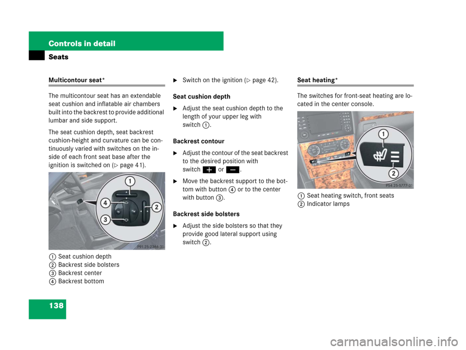 MERCEDES-BENZ GL450 2008 X164 Owners Manual 138 Controls in detail
Seats
Multicontour seat*
The multicontour seat has an extendable
seat cushion and inflatable air chambers
built into the backrest to provide additional
lumbar and side suppor MERCEDES-BENZ GL450 2008 X164 Owners Manual 138 Controls in detail
Seats
Multicontour seat*
The multicontour seat has an extendable
seat cushion and inflatable air chambers
built into the backrest to provide additional
lumbar and side suppor