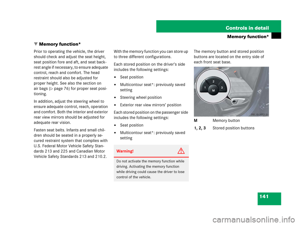 MERCEDES-BENZ GL450 2008 X164 Owners Manual 141 Controls in detail
Memory function*
Memory function*
Prior to operating the vehicle, the driver 
should check and adjust the seat height, 
seat position fore and aft, and seat back-
rest angle if