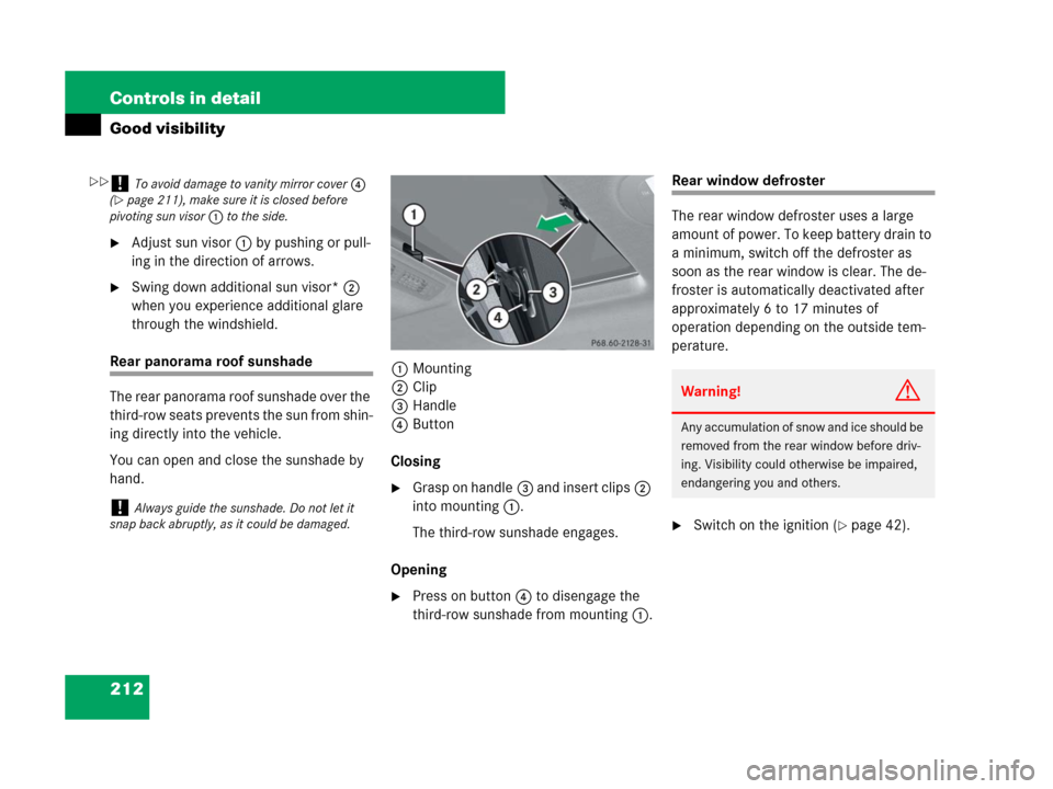 MERCEDES-BENZ GL450 2008 X164 Owners Manual 212 Controls in detail
Good visibility
Adjust sun visor1 by pushing or pull-
ing in the direction of arrows.
Swing down additional sun visor*2
when you experience additional glare
through the wind MERCEDES-BENZ GL450 2008 X164 Owners Manual 212 Controls in detail
Good visibility
Adjust sun visor1 by pushing or pull-
ing in the direction of arrows.
Swing down additional sun visor*2
when you experience additional glare
through the wind