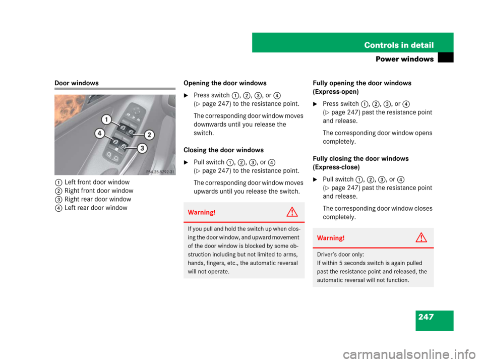 MERCEDES-BENZ GL450 2008 X164 Owners Manual 247 Controls in detail
Power windows
Door windows
1Left front door window
2Right front door window
3Right rear door window
4Left rear door windowOpening the door windows
Press switch1, 2, 3, or4
(
MERCEDES-BENZ GL450 2008 X164 Owners Manual 247 Controls in detail
Power windows
Door windows
1Left front door window
2Right front door window
3Right rear door window
4Left rear door windowOpening the door windows
Press switch1, 2, 3, or4
(
