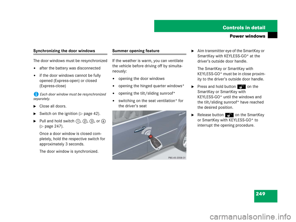 MERCEDES-BENZ GL320 2008 X164 Owners Manual 249 Controls in detail
Power windows
Synchronizing the door windows
The door windows must be resynchronized
after the battery was disconnected
if the door windows cannot be fully
opened (Express-op MERCEDES-BENZ GL320 2008 X164 Owners Manual 249 Controls in detail
Power windows
Synchronizing the door windows
The door windows must be resynchronized
after the battery was disconnected
if the door windows cannot be fully
opened (Express-op