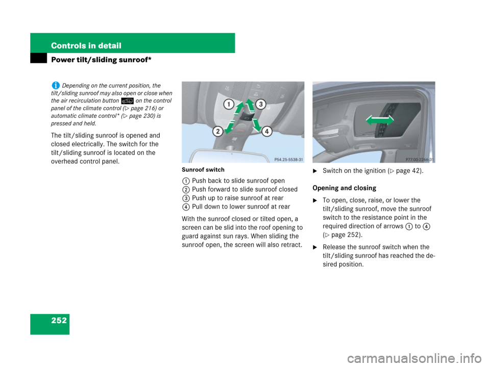MERCEDES-BENZ GL320 2008 X164 Owners Manual 252 Controls in detail
Power tilt/sliding sunroof*
The tilt/sliding sunroof is opened and
closed electrically. The switch for the
tilt/sliding sunroof is located on the
overhead control panel.
Sunr MERCEDES-BENZ GL320 2008 X164 Owners Manual 252 Controls in detail
Power tilt/sliding sunroof*
The tilt/sliding sunroof is opened and
closed electrically. The switch for the
tilt/sliding sunroof is located on the
overhead control panel.
Sunr