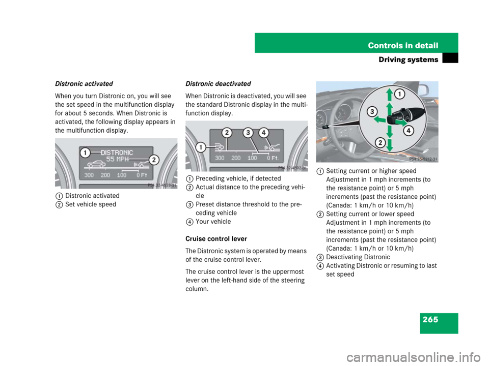 MERCEDES-BENZ GL450 2008 X164 Owners Manual 265 Controls in detail
Driving systems
Distronic activated
When you turn Distronic on, you will see
the set speed in the multifunction display
for about 5 seconds. When Distronic is
activated, the MERCEDES-BENZ GL450 2008 X164 Owners Manual 265 Controls in detail
Driving systems
Distronic activated
When you turn Distronic on, you will see
the set speed in the multifunction display
for about 5 seconds. When Distronic is
activated, the