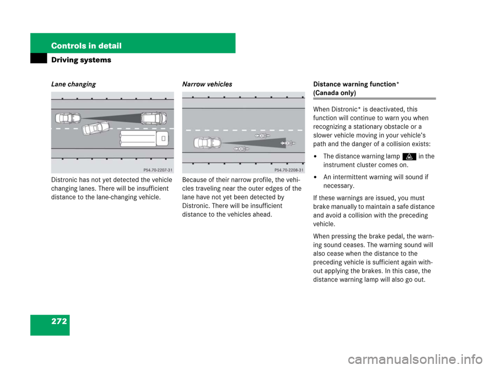 MERCEDES-BENZ GL320 2008 X164 Owners Manual 272 Controls in detail
Driving systems
Lane changing
Distronic has not yet detected the vehicle
changing lanes. There will be insufficient
distance to the lane-changing vehicle.Narrow vehicles
Becau MERCEDES-BENZ GL320 2008 X164 Owners Manual 272 Controls in detail
Driving systems
Lane changing
Distronic has not yet detected the vehicle
changing lanes. There will be insufficient
distance to the lane-changing vehicle.Narrow vehicles
Becau
