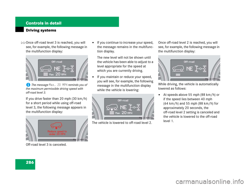 MERCEDES-BENZ GL450 2008 X164 Owners Manual 286 Controls in detail
Driving systems
Once off-road level 3 is reached, you will
see, for example, the following message in
the multifunction display:
If you drive faster than 20 mph (30 km/h)
for MERCEDES-BENZ GL450 2008 X164 Owners Manual 286 Controls in detail
Driving systems
Once off-road level 3 is reached, you will
see, for example, the following message in
the multifunction display:
If you drive faster than 20 mph (30 km/h)
for