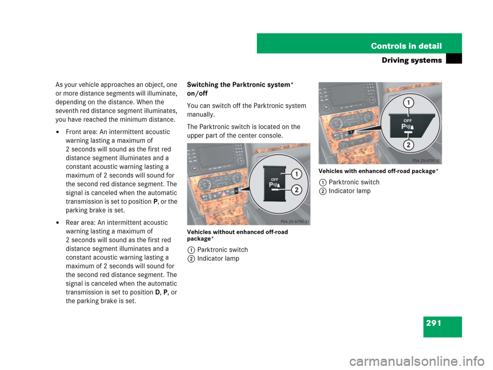 MERCEDES-BENZ GL320 2008 X164 Owners Manual 291 Controls in detail
Driving systems
As your vehicle approaches an object, one
or more distance segments will illuminate,
depending on the distance. When the
seventh red distance segment illumina MERCEDES-BENZ GL320 2008 X164 Owners Manual 291 Controls in detail
Driving systems
As your vehicle approaches an object, one
or more distance segments will illuminate,
depending on the distance. When the
seventh red distance segment illumina