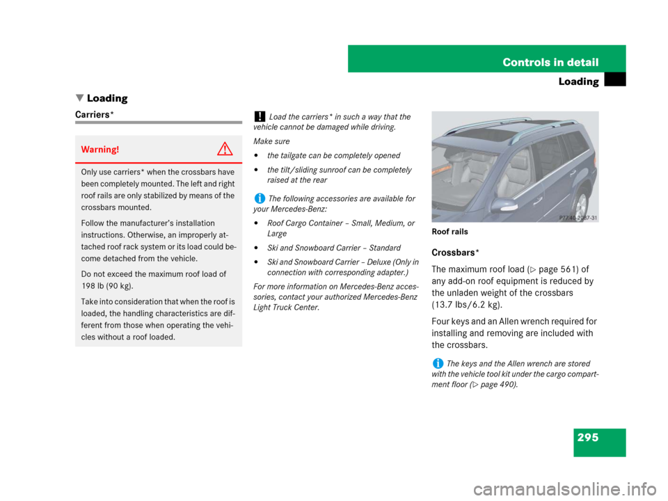 MERCEDES-BENZ GL320 2008 X164 Owners Manual 295 Controls in detail
Loading
Loading
Carriers*
Roof rails
Crossbars*
The maximum roof load (
page 561) of
any add-on roof equipment is reduced by
the unladen weight of the crossbars
(13.7 Ibs/6 MERCEDES-BENZ GL320 2008 X164 Owners Manual 295 Controls in detail
Loading
Loading
Carriers*
Roof rails
Crossbars*
The maximum roof load (
page 561) of
any add-on roof equipment is reduced by
the unladen weight of the crossbars
(13.7 Ibs/6