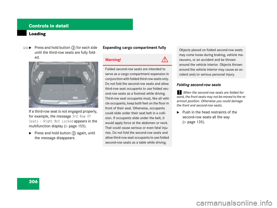 MERCEDES-BENZ GL450 2008 X164 Owners Manual 306 Controls in detail
Loading
Press and hold button2 for each side
until the third-row seats are fully fold-
ed.
If a third-row seat is not engaged properly,
for example, the message
3rd Row Of
MERCEDES-BENZ GL450 2008 X164 Owners Manual 306 Controls in detail
Loading
Press and hold button2 for each side
until the third-row seats are fully fold-
ed.
If a third-row seat is not engaged properly,
for example, the message
3rd Row Of