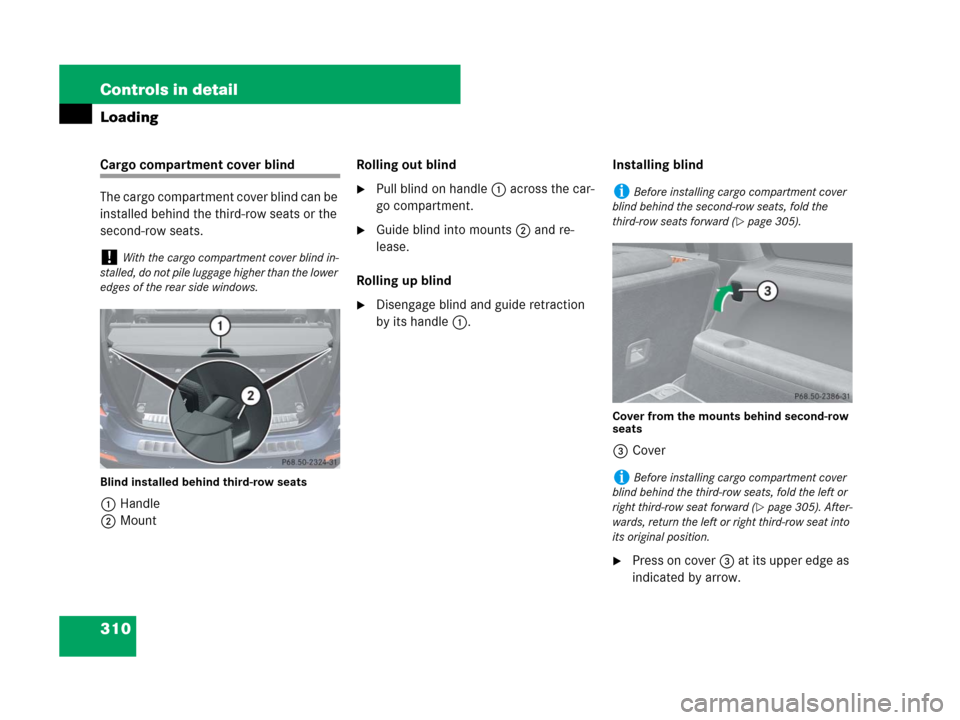MERCEDES-BENZ GL450 2008 X164 Owners Manual 310 Controls in detail
Loading
Cargo compartment cover blind
The cargo compartment cover blind can be
installed behind the third-row seats or the
second-row seats.
Blind installed behind third-row s MERCEDES-BENZ GL450 2008 X164 Owners Manual 310 Controls in detail
Loading
Cargo compartment cover blind
The cargo compartment cover blind can be
installed behind the third-row seats or the
second-row seats.
Blind installed behind third-row s