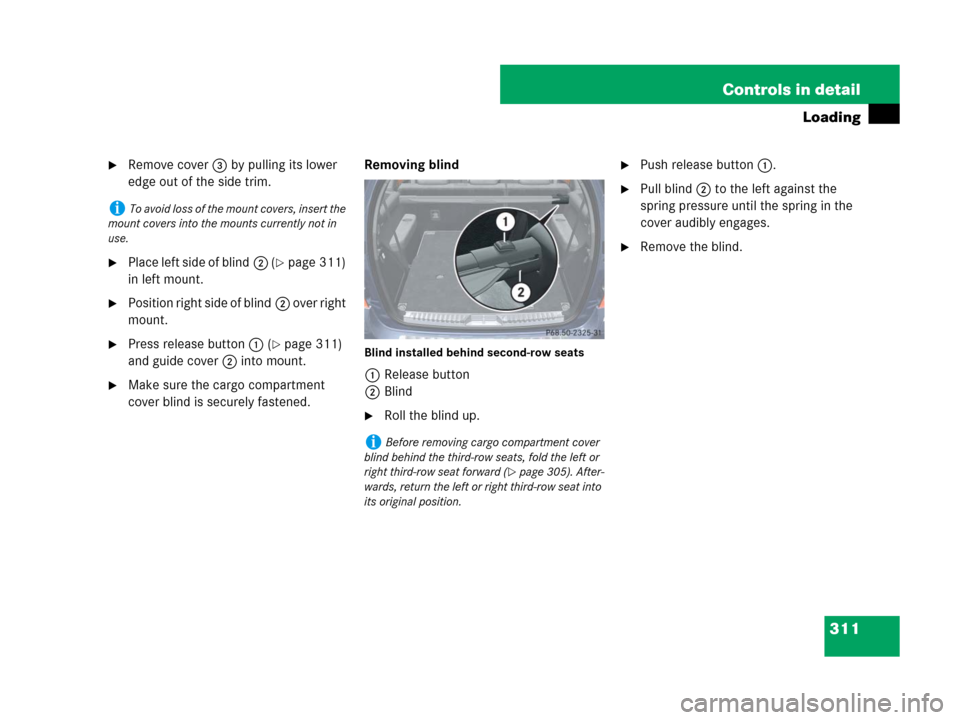 MERCEDES-BENZ GL450 2008 X164 Owners Manual 311 Controls in detail
Loading
Remove cover3 by pulling its lower 
edge out of the side trim.
Place left side of blind2 (page 311) 
in left mount.
Position right side of blind2 over right 
mount.
