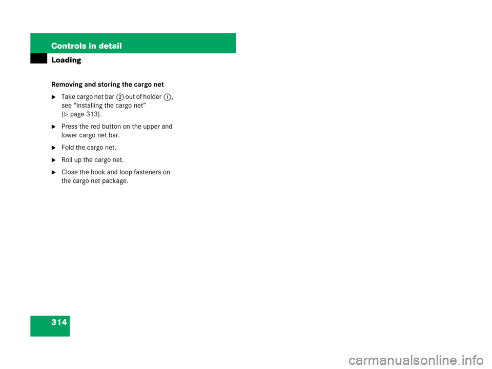 MERCEDES-BENZ GL450 2008 X164 Owners Manual 314 Controls in detail
Loading
Removing and storing the cargo net
Take cargo net bar2 out of holder1, 
see “Installing the cargo net” 
(
page 313).
Press the red button on the upper and 
lower 