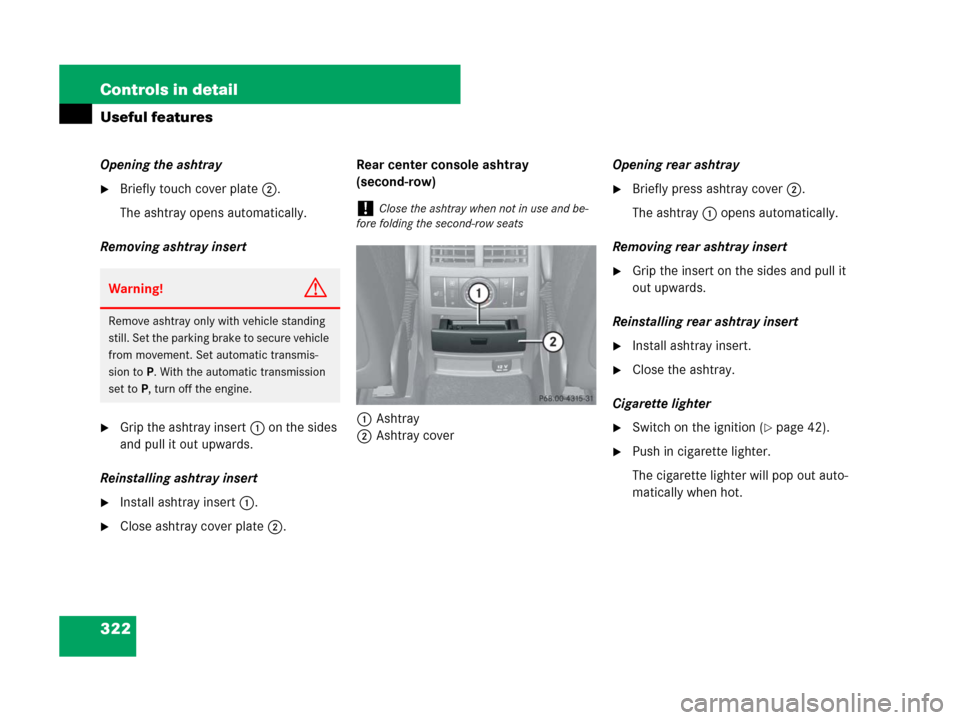 MERCEDES-BENZ GL450 2008 X164 Owners Manual 322 Controls in detail
Useful features
Opening the ashtray
Briefly touch cover plate2.
The ashtray opens automatically.
Removing ashtray insert
Grip the ashtray insert1 on the sides
and pull it out MERCEDES-BENZ GL450 2008 X164 Owners Manual 322 Controls in detail
Useful features
Opening the ashtray
Briefly touch cover plate2.
The ashtray opens automatically.
Removing ashtray insert
Grip the ashtray insert1 on the sides
and pull it out