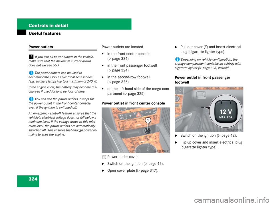 MERCEDES-BENZ GL450 2008 X164 Owners Manual 324 Controls in detail
Useful features
Power outletsPower outlets are located
in the front center console
(
page 324)
in the front passenger footwell
(
page 324)
in the second-row footwell
(
MERCEDES-BENZ GL450 2008 X164 Owners Manual 324 Controls in detail
Useful features
Power outletsPower outlets are located
in the front center console
(
page 324)
in the front passenger footwell
(
page 324)
in the second-row footwell
(
