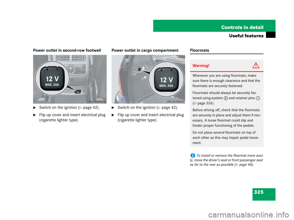 MERCEDES-BENZ GL450 2008 X164 Owners Manual 325 Controls in detail
Useful features
Power outlet in second-row footwell
Switch on the ignition (page 42).
Flip up cover and insert electrical plug
(cigarette lighter type).Power outlet in cargo MERCEDES-BENZ GL450 2008 X164 Owners Manual 325 Controls in detail
Useful features
Power outlet in second-row footwell
Switch on the ignition (page 42).
Flip up cover and insert electrical plug
(cigarette lighter type).Power outlet in cargo