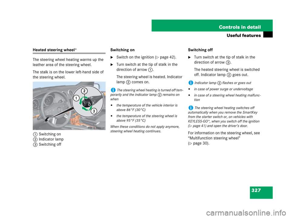 MERCEDES-BENZ GL450 2008 X164 Owners Manual 327 Controls in detail
Useful features
Heated steering wheel*
The steering wheel heating warms up the
leather area of the steering wheel.
The stalk is on the lower left-hand side of
the steering whe MERCEDES-BENZ GL450 2008 X164 Owners Manual 327 Controls in detail
Useful features
Heated steering wheel*
The steering wheel heating warms up the
leather area of the steering wheel.
The stalk is on the lower left-hand side of
the steering whe
