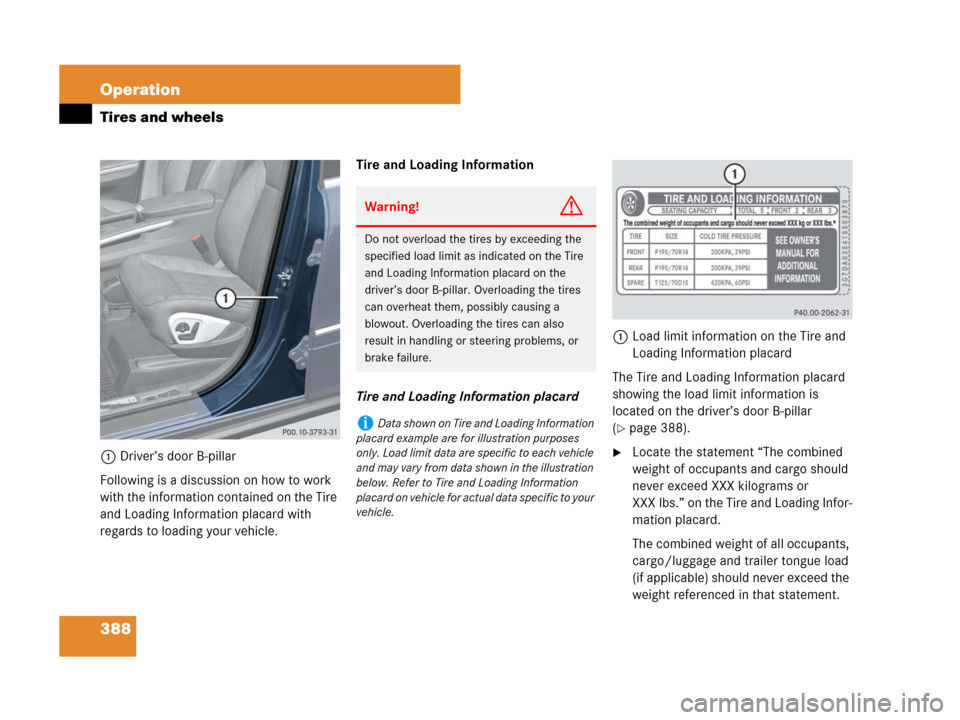 MERCEDES-BENZ GL450 2008 X164 Owners Manual 388 Operation
Tires and wheels
1Driver’s door B-pillar
Following is a discussion on how to work
with the information contained on the Tire
and Loading Information placard with
regards to loading MERCEDES-BENZ GL450 2008 X164 Owners Manual 388 Operation
Tires and wheels
1Driver’s door B-pillar
Following is a discussion on how to work
with the information contained on the Tire
and Loading Information placard with
regards to loading