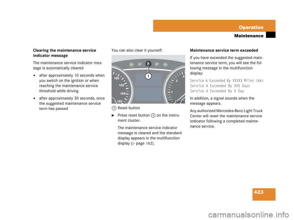 MERCEDES-BENZ GL450 2008 X164 Owners Manual 423 Operation
Maintenance
Clearing the maintenance service
indicator message
The maintenance service indicator mes-
sage is automatically cleared
after approximately 10 seconds when
you switch on t MERCEDES-BENZ GL450 2008 X164 Owners Manual 423 Operation
Maintenance
Clearing the maintenance service
indicator message
The maintenance service indicator mes-
sage is automatically cleared
after approximately 10 seconds when
you switch on t