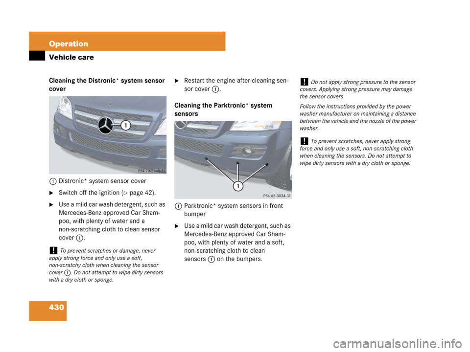 MERCEDES-BENZ GL450 2008 X164 Owners Manual 430 Operation
Vehicle care
Cleaning the Distronic* system sensor
cover
1Distronic* system sensor cover
Switch off the ignition (page 42).
Use a mild car wash detergent, such as
Mercedes-Benz appr MERCEDES-BENZ GL450 2008 X164 Owners Manual 430 Operation
Vehicle care
Cleaning the Distronic* system sensor
cover
1Distronic* system sensor cover
Switch off the ignition (page 42).
Use a mild car wash detergent, such as
Mercedes-Benz appr