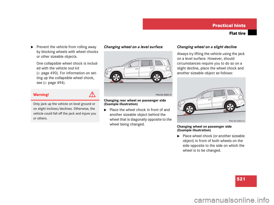 MERCEDES-BENZ GL450 2008 X164 Owners Manual 521 Practical hints
Flat tire
Prevent the vehicle from rolling away
by blocking wheels with wheel chocks
or other sizeable objects.
One collapsible wheel chock is includ-
ed with the vehicle tool k MERCEDES-BENZ GL450 2008 X164 Owners Manual 521 Practical hints
Flat tire
Prevent the vehicle from rolling away
by blocking wheels with wheel chocks
or other sizeable objects.
One collapsible wheel chock is includ-
ed with the vehicle tool k