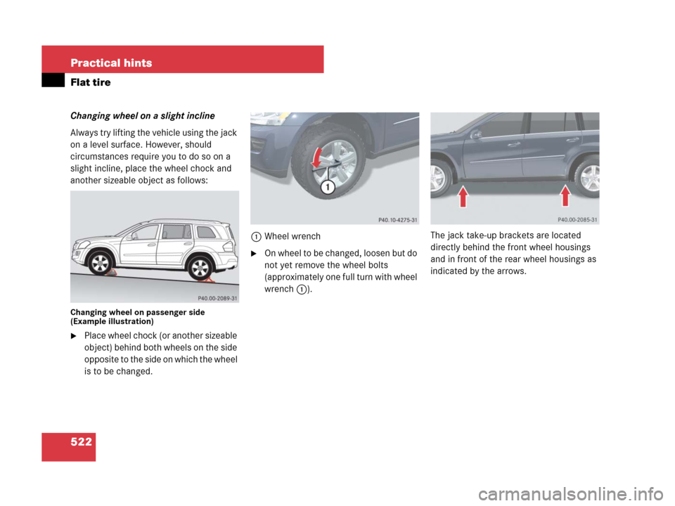 MERCEDES-BENZ GL450 2008 X164 Owners Manual 522 Practical hints
Flat tire
Changing wheel on a slight incline
Always try lifting the vehicle using the jack 
on a level surface. However, should 
circumstances require you to do so on a 
slight inc