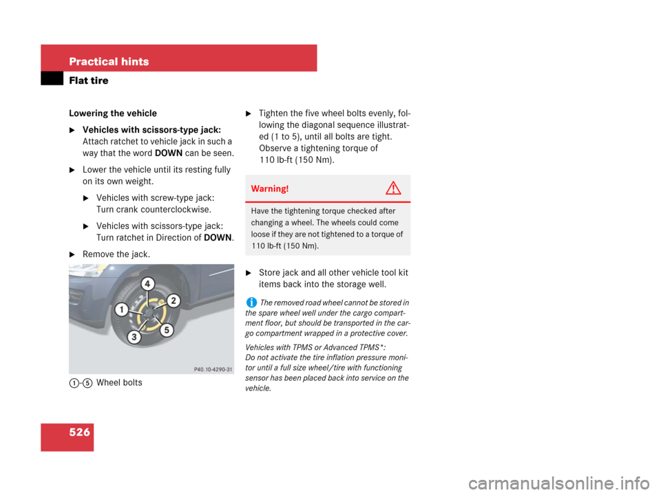 MERCEDES-BENZ GL450 2008 X164 Owners Manual 526 Practical hints
Flat tire
Lowering the vehicle
Vehicles with scissors-type jack:
Attach ratchet to vehicle jack in such a
way that the wordDOWN can be seen.
Lower the vehicle until its resting MERCEDES-BENZ GL450 2008 X164 Owners Manual 526 Practical hints
Flat tire
Lowering the vehicle
Vehicles with scissors-type jack:
Attach ratchet to vehicle jack in such a
way that the wordDOWN can be seen.
Lower the vehicle until its resting
