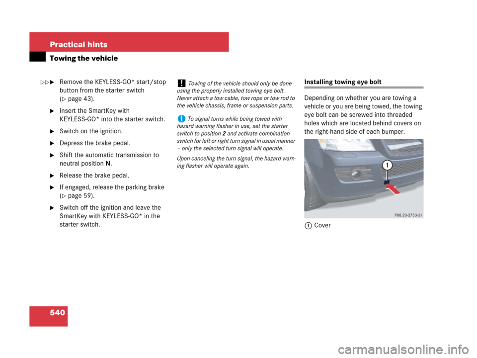 MERCEDES-BENZ GL450 2008 X164 Owners Manual 540 Practical hints
Towing the vehicle
Remove the KEYLESS-GO* start/stop
button from the starter switch
(
page 43).
Insert the SmartKey with
KEYLESS-GO* into the starter switch.
Switch on the i MERCEDES-BENZ GL450 2008 X164 Owners Manual 540 Practical hints
Towing the vehicle
Remove the KEYLESS-GO* start/stop
button from the starter switch
(
page 43).
Insert the SmartKey with
KEYLESS-GO* into the starter switch.
Switch on the i