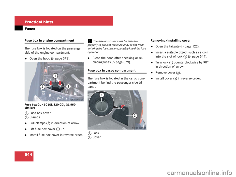MERCEDES-BENZ GL450 2008 X164 Owners Manual 544 Practical hints
Fuses
Fuse box in engine compartment
The fuse box is located on the passenger 
side of the engine compartment.
Open the hood (page 378).
Fuse box GL 450 (GL 320 CDI, GL 550 
simi