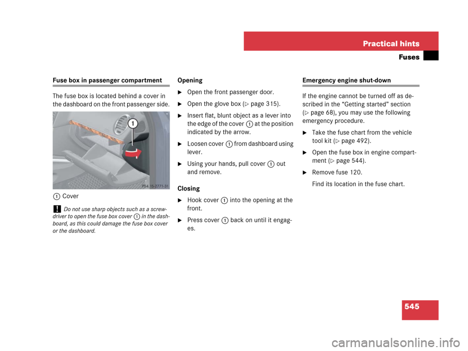 MERCEDES-BENZ GL450 2008 X164 Owners Manual 545 Practical hints
Fuses
Fuse box in passenger compartment
The fuse box is located behind a cover in
the dashboard on the front passenger side.
1CoverOpening
Open the front passenger door.
Open th MERCEDES-BENZ GL450 2008 X164 Owners Manual 545 Practical hints
Fuses
Fuse box in passenger compartment
The fuse box is located behind a cover in
the dashboard on the front passenger side.
1CoverOpening
Open the front passenger door.
Open th