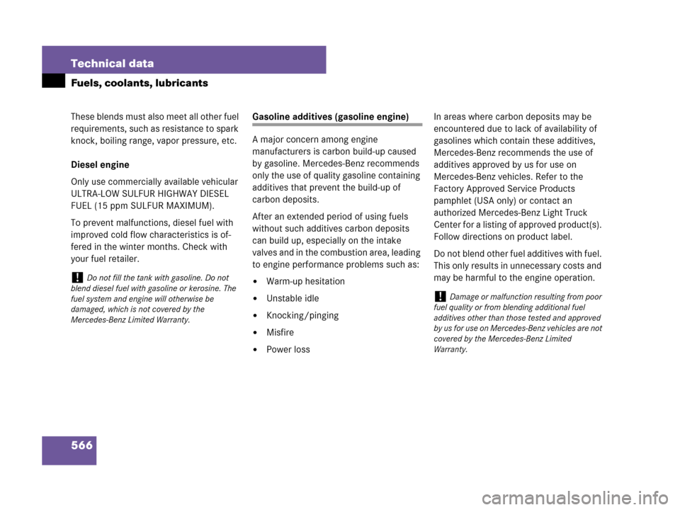 MERCEDES-BENZ GL450 2008 X164 Owners Manual 566 Technical data
Fuels, coolants, lubricants
These blends must also meet all other fuel
requirements, such as resistance to spark
knock, boiling range, vapor pressure, etc.
Diesel engine
Only use MERCEDES-BENZ GL450 2008 X164 Owners Manual 566 Technical data
Fuels, coolants, lubricants
These blends must also meet all other fuel
requirements, such as resistance to spark
knock, boiling range, vapor pressure, etc.
Diesel engine
Only use
