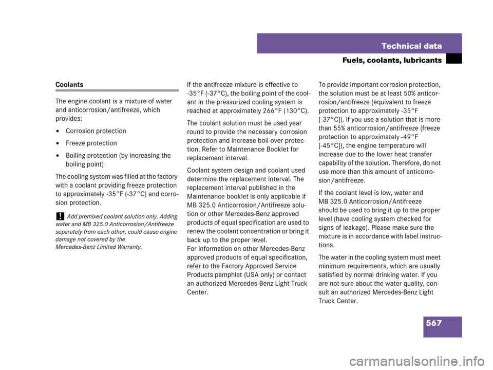 MERCEDES-BENZ GL450 2008 X164 Owners Manual 567 Technical data
Fuels, coolants, lubricants
Coolants
The engine coolant is a mixture of water
and anticorrosion/antifreeze, which
provides:
Corrosion protection
Freeze protection
Boiling prote MERCEDES-BENZ GL450 2008 X164 Owners Manual 567 Technical data
Fuels, coolants, lubricants
Coolants
The engine coolant is a mixture of water
and anticorrosion/antifreeze, which
provides:
Corrosion protection
Freeze protection
Boiling prote