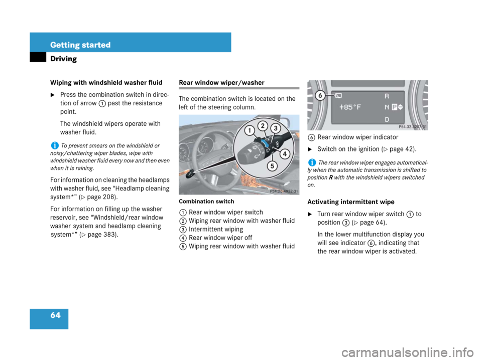 MERCEDES-BENZ GL320 2008 X164 Owners Manual 64 Getting started
Driving
Wiping with windshield washer fluid
Press the combination switch in direc-
tion of arrow1 past the resistance 
point.
The windshield wipers operate with 
washer fluid.
For 