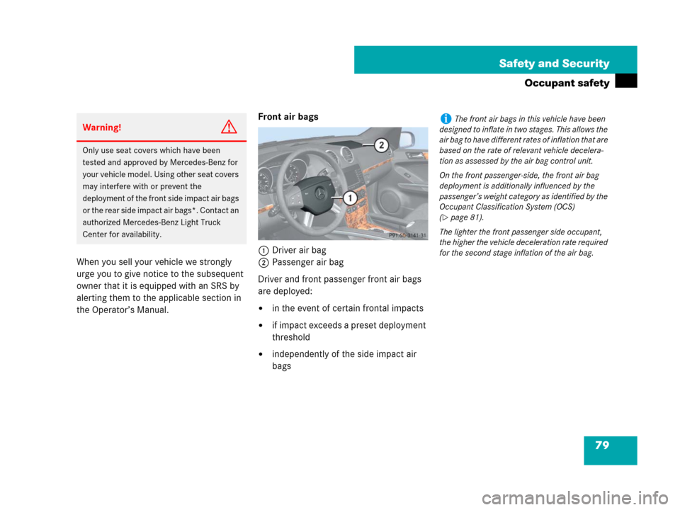 MERCEDES-BENZ GL450 2008 X164 Owners Manual 79 Safety and Security
Occupant safety
When you sell your vehicle we strongly
urge you to give notice to the subsequent
owner that it is equipped with an SRS by
alerting them to the applicable sect MERCEDES-BENZ GL450 2008 X164 Owners Manual 79 Safety and Security
Occupant safety
When you sell your vehicle we strongly
urge you to give notice to the subsequent
owner that it is equipped with an SRS by
alerting them to the applicable sect