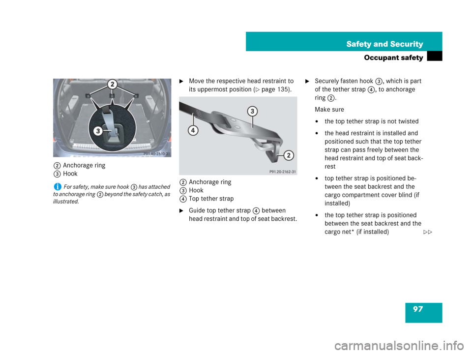 MERCEDES-BENZ GL450 2008 X164 Owners Manual 97 Safety and Security
Occupant safety
2Anchorage ring
3Hook
Move the respective head restraint to 
its uppermost position (
page 135).
2Anchorage ring
3Hook
4Top tether strap
Guide top tether stra