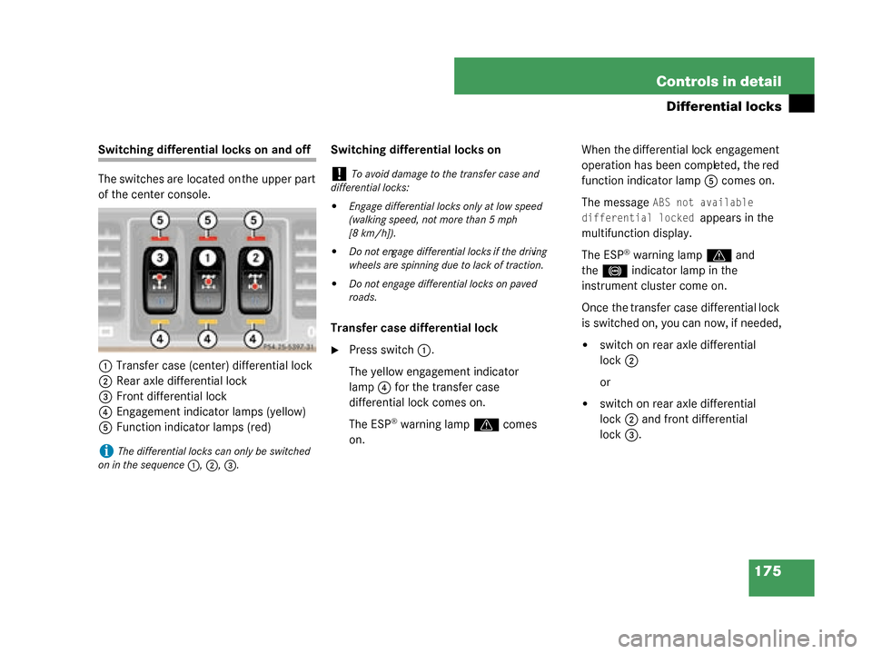 MERCEDES-BENZ G55AMG 2008 W463 Owners Manual 175
Controls in detail
Differential locks
Switching differential locks on and off
The switches are located on the upper part
of the center console.
1 Transfer case (center) differential lock
2 Rear a MERCEDES-BENZ G55AMG 2008 W463 Owners Manual 175
Controls in detail
Differential locks
Switching differential locks on and off
The switches are located on the upper part
of the center console.
1 Transfer case (center) differential lock
2 Rear a