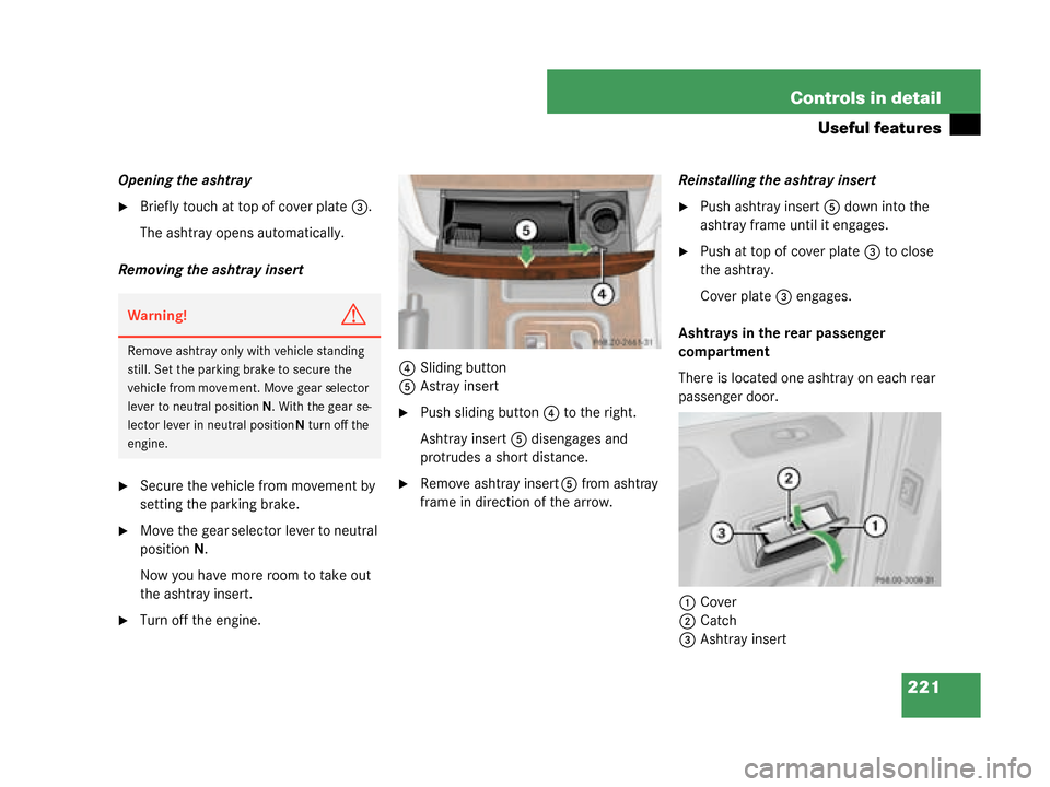 MERCEDES-BENZ G55AMG 2008 W463 Owners Manual 221
Controls in detail
Useful features
Opening the ashtray
Briefly touch at top of cover plate
3.
The ashtray opens automatically.
Removing the ashtray insert
Secure the vehicle from movement by
se MERCEDES-BENZ G55AMG 2008 W463 Owners Manual 221
Controls in detail
Useful features
Opening the ashtray
Briefly touch at top of cover plate
3.
The ashtray opens automatically.
Removing the ashtray insert
Secure the vehicle from movement by
se