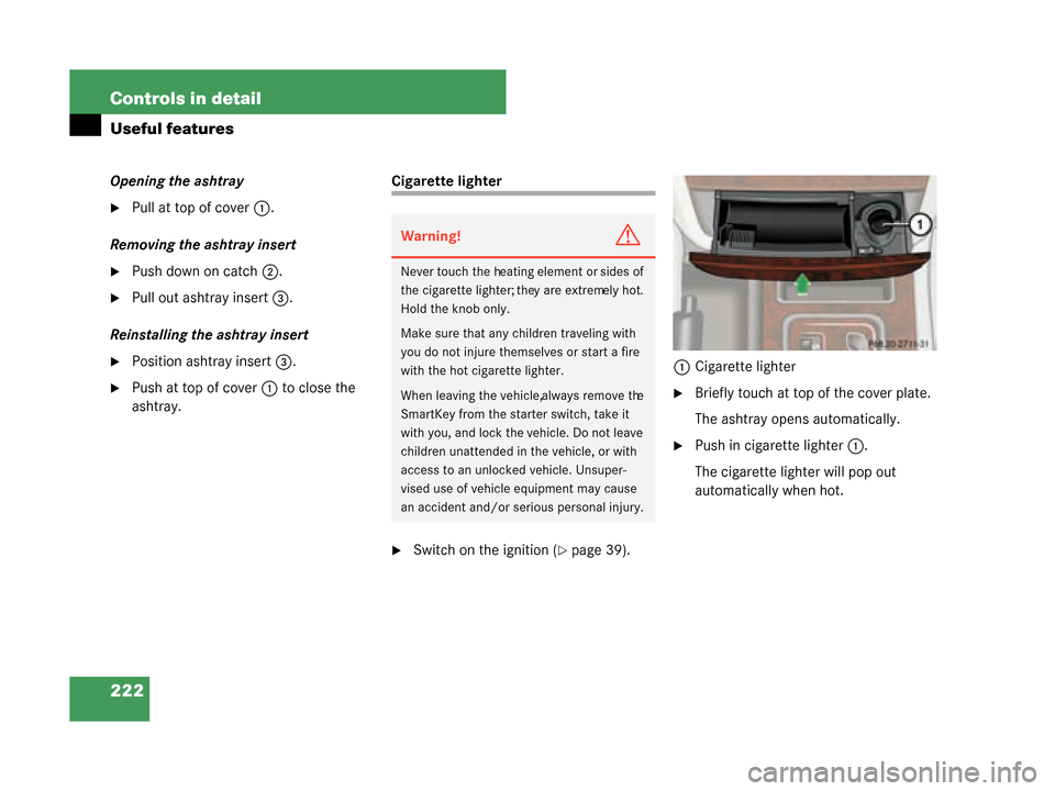 MERCEDES-BENZ G55AMG 2008 W463 Owners Manual 222 Controls in detail
Useful features
Opening the ashtray
Pull at top of cover1.
Removing the ashtray insert
Push down on catch 2.
Pull out ashtray insert 3.
Reinstalling the ashtray insert
Posit MERCEDES-BENZ G55AMG 2008 W463 Owners Manual 222 Controls in detail
Useful features
Opening the ashtray
Pull at top of cover1.
Removing the ashtray insert
Push down on catch 2.
Pull out ashtray insert 3.
Reinstalling the ashtray insert
Posit