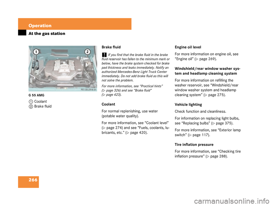MERCEDES-BENZ G55AMG 2008 W463 Owners Manual 266 Operation
At the gas station
G55AMG
1Coolant
2 Brake fluid Brake fluid
Coolant
For normal replenishing, use water
(potable water quality).
For more information, see “Coolant level”
(
page 2 MERCEDES-BENZ G55AMG 2008 W463 Owners Manual 266 Operation
At the gas station
G55AMG
1Coolant
2 Brake fluid Brake fluid
Coolant
For normal replenishing, use water
(potable water quality).
For more information, see “Coolant level”
(
page 2