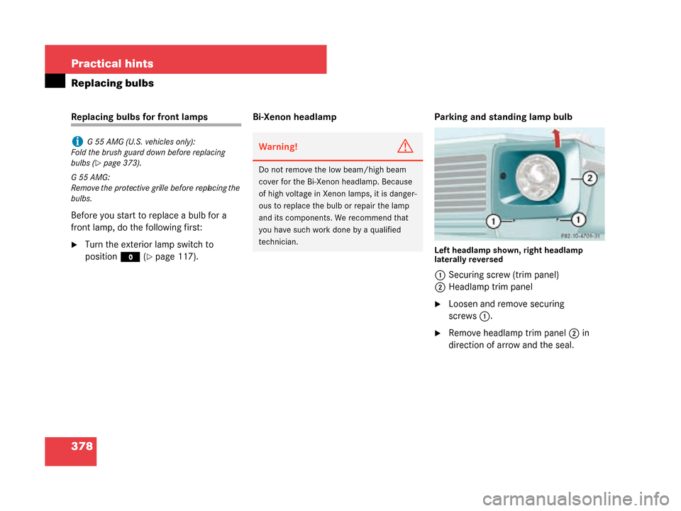 MERCEDES-BENZ G55AMG 2008 W463 Owners Manual 378 Practical hints
Replacing bulbs
Replacing bulbs for front lamps 
Before you start to replace a bulb for a 
front lamp, do the following first:
Turn the exterior lamp switch to 
position M (
page