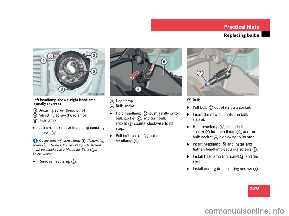 MERCEDES-BENZ G55AMG 2008 W463 Owners Manual 379
Practical hints
Replacing bulbs
Left headlamp shown, right headlamp 
laterally reversed
3
Securing screw (headlamp)
4 Adjusting screw (headlamp)
5 Headlamp
Loosen and remove headlamp-securing 
sc