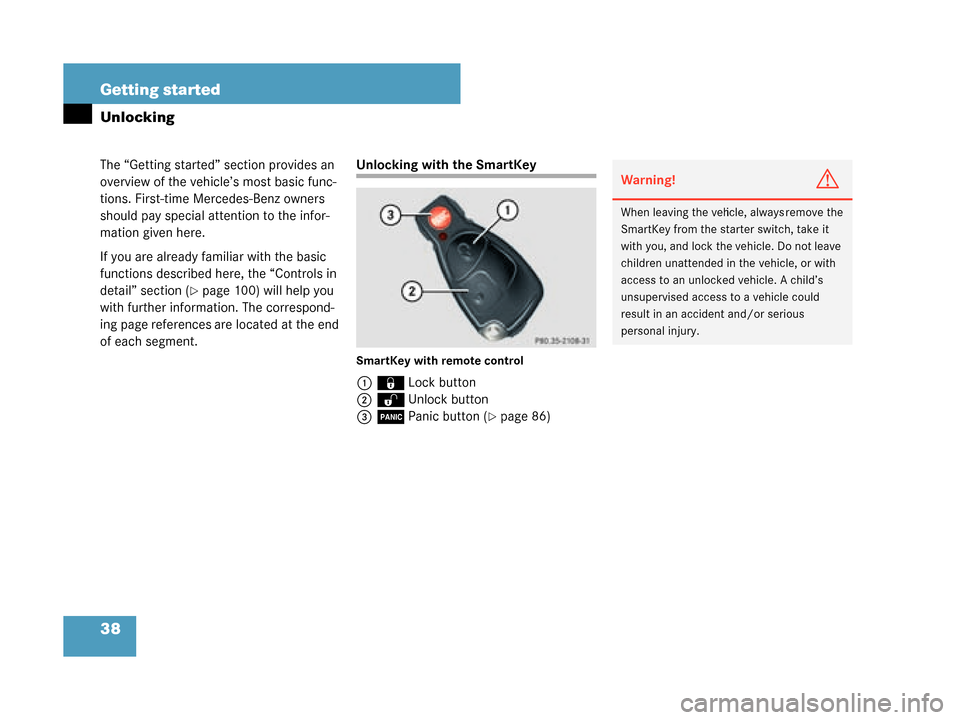 MERCEDES-BENZ G55AMG 2008 W463 Owners Manual 38 Getting started
The “Getting started” section provides an 
overview of the vehicle’s most basic func-
tions. First-time Mercedes-Benz owners 
should pay special attention to the infor-
mation