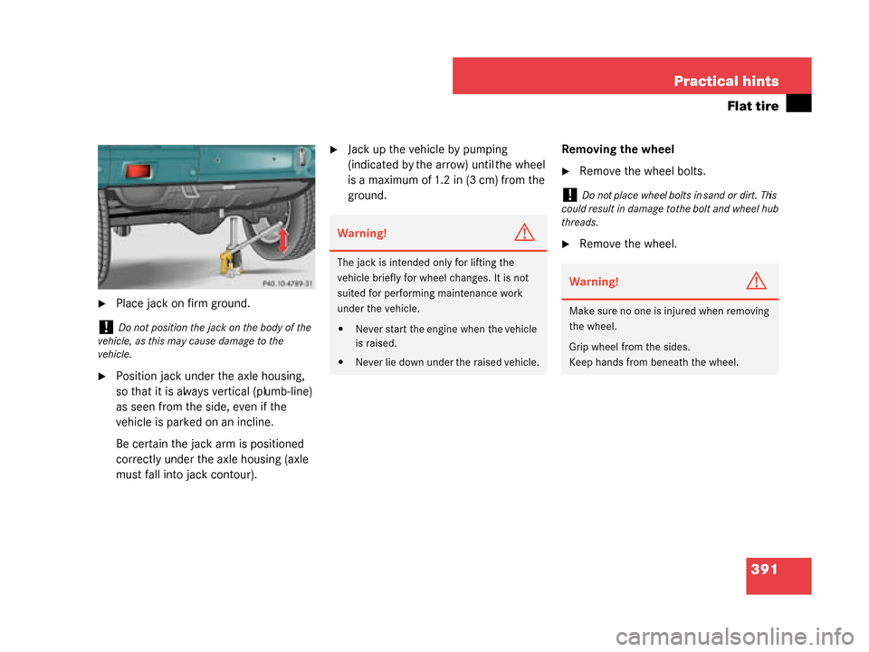 MERCEDES-BENZ G55AMG 2008 W463 Owners Manual 391
Practical hints
Flat tire
Place jack on firm ground.
Position jack under the axle housing,
so that it is always vertical (plumb-line)
as seen from the side, even if the
vehicle is parked on a MERCEDES-BENZ G55AMG 2008 W463 Owners Manual 391
Practical hints
Flat tire
Place jack on firm ground.
Position jack under the axle housing,
so that it is always vertical (plumb-line)
as seen from the side, even if the
vehicle is parked on a