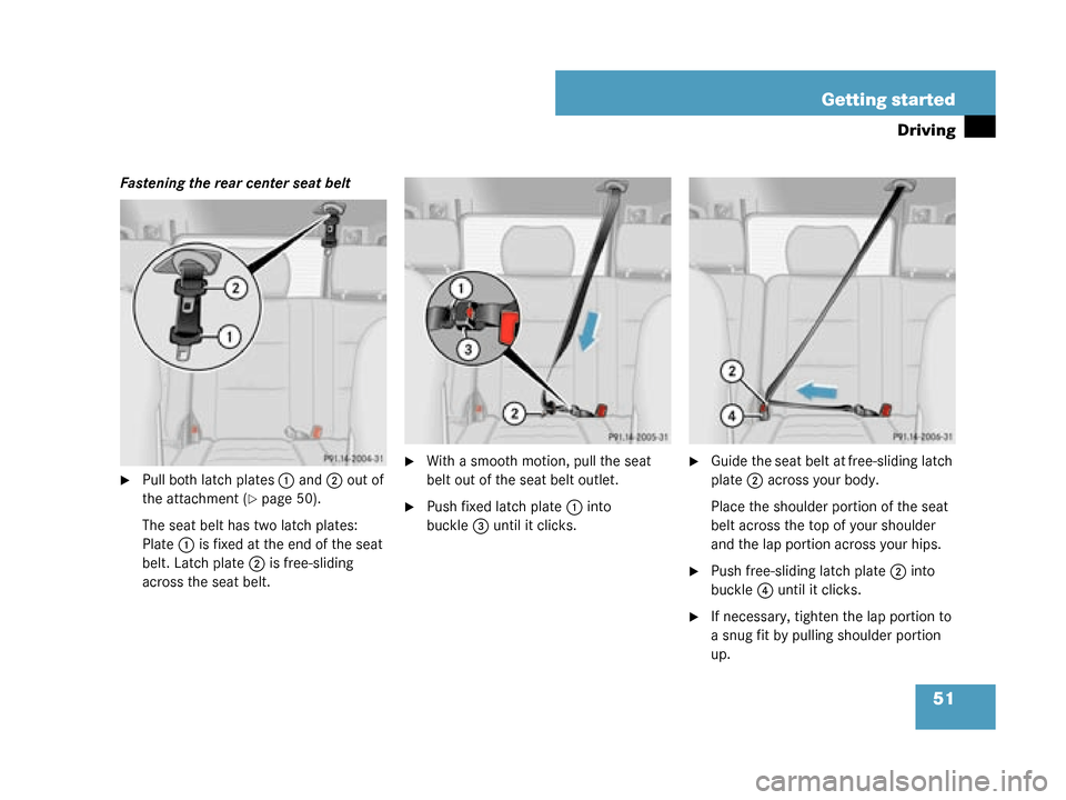 MERCEDES-BENZ G55AMG 2008 W463 Owners Manual 51
Getting started
Driving
Fastening the rear center seat belt
Pull both latch plates
1 and 2 out of 
the attachment (
page 50).
The seat belt has two latch plates: 
Plate 1 is fixed at the end of t