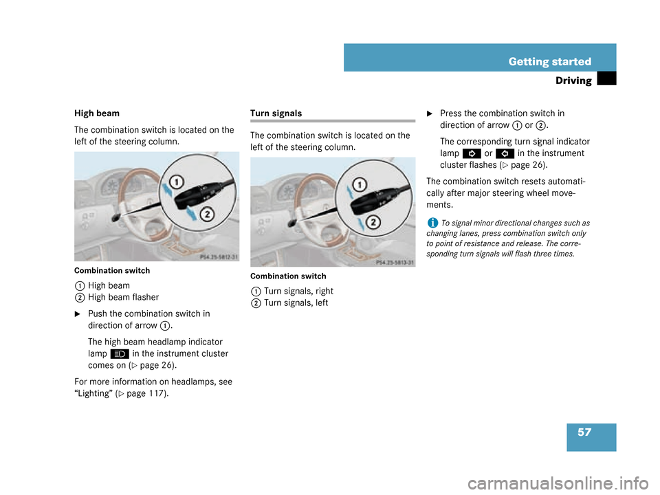 MERCEDES-BENZ G55AMG 2008 W463 Owners Manual 57
Getting started
Driving
High beam
The combination switch is located on the 
left of the steering column.
Combination switch
1
High beam
2 High beam flasher
Push the combination switch in 
directio