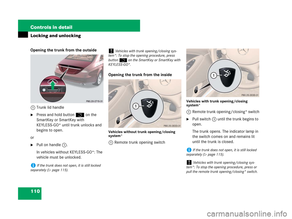 MERCEDES-BENZ CLS63AMG 2008 W219 Owners Manual 110 Controls in detail
Locking and unlocking
Opening the trunk from the outside
1Trunk lid handle
Press and hold buttonŠ on the
SmartKey or SmartKey with
KEYLESS-GO* until trunk unlocks and
begin MERCEDES-BENZ CLS63AMG 2008 W219 Owners Manual 110 Controls in detail
Locking and unlocking
Opening the trunk from the outside
1Trunk lid handle
Press and hold buttonŠ on the
SmartKey or SmartKey with
KEYLESS-GO* until trunk unlocks and
begin