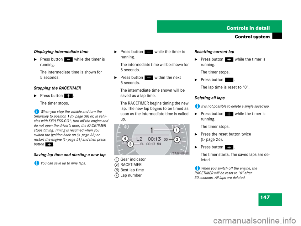 MERCEDES-BENZ CLS63AMG 2008 W219 Owners Manual 147 Controls in detail
Control system
Displaying intermediate time
Press button ç while the timer is
running.
The intermediate time is shown for
5 seconds.
Stopping the RACETIMER
Press button æ. MERCEDES-BENZ CLS63AMG 2008 W219 Owners Manual 147 Controls in detail
Control system
Displaying intermediate time
Press button ç while the timer is
running.
The intermediate time is shown for
5 seconds.
Stopping the RACETIMER
Press button æ.