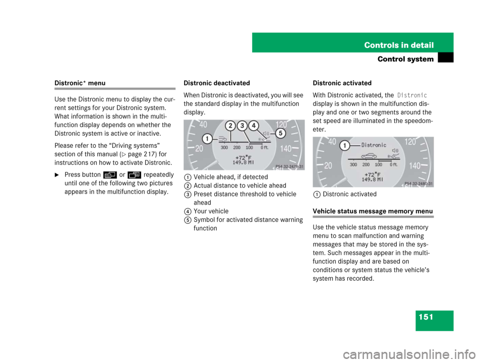 MERCEDES-BENZ CLS63AMG 2008 W219 Owners Manual 151 Controls in detail
Control system
Distronic* menu
Use the Distronic menu to display the cur-
rent settings for your Distronic system.
What information is shown in the multi-
function display depe MERCEDES-BENZ CLS63AMG 2008 W219 Owners Manual 151 Controls in detail
Control system
Distronic* menu
Use the Distronic menu to display the cur-
rent settings for your Distronic system.
What information is shown in the multi-
function display depe