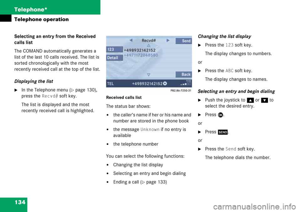 MERCEDES-BENZ R-Class 2008 W251 Comand Manual 134 Telephone*
Telephone operation
Selecting an entry from the Received
calls list
The COMAND automatically generates a
list of the last 10 calls received. The list is
sorted chronologically with t MERCEDES-BENZ R-Class 2008 W251 Comand Manual 134 Telephone*
Telephone operation
Selecting an entry from the Received
calls list
The COMAND automatically generates a
list of the last 10 calls received. The list is
sorted chronologically with t