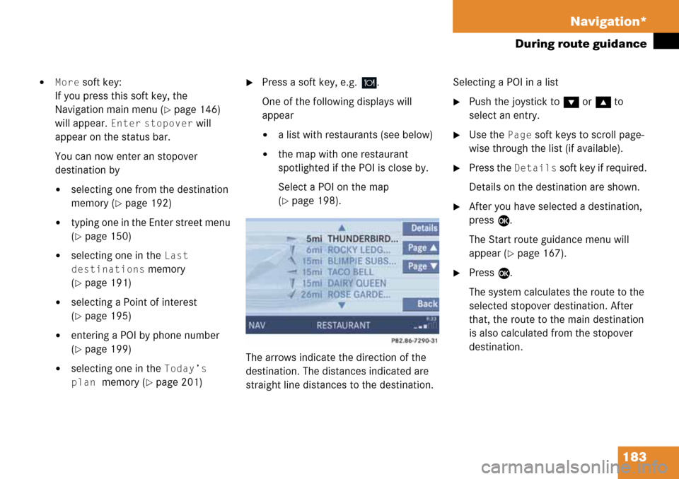 MERCEDES-BENZ R-Class 2008 W251 Comand Manual 183 Navigation*
During route guidance
More soft key:
If you press this soft key, the
Navigation main menu (
page 146)
will appear.
Enter stopover will
appear on the status bar.
You can now ente MERCEDES-BENZ R-Class 2008 W251 Comand Manual 183 Navigation*
During route guidance
More soft key:
If you press this soft key, the
Navigation main menu (
page 146)
will appear.
Enter stopover will
appear on the status bar.
You can now ente